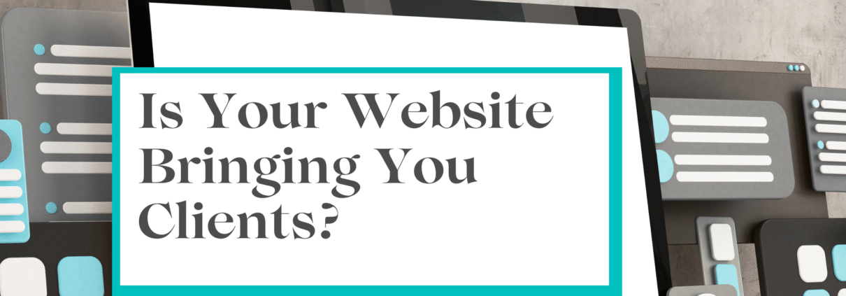 Is Your Website Bringing You Clients small business marketing tips